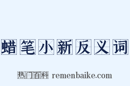 蜡笔小新反义词是什么意思的图片